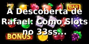 A Descoberta de Rafael: Como Slots no 33ss Transformaram sua Jogatina 🎰