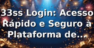 33ss Login: Acesso Rápido e Seguro à Plataforma de Apostas