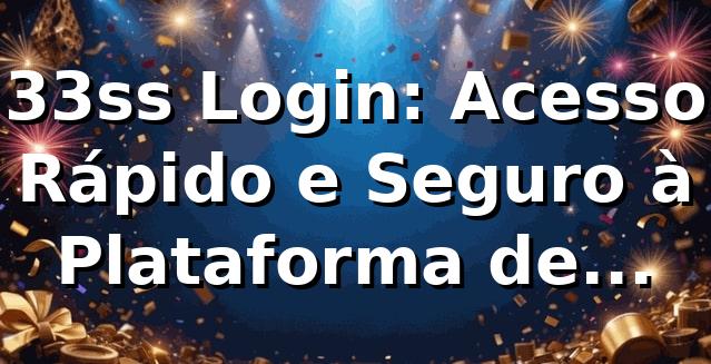 33ss Login: Acesso Rápido e Seguro à Plataforma de Apostas