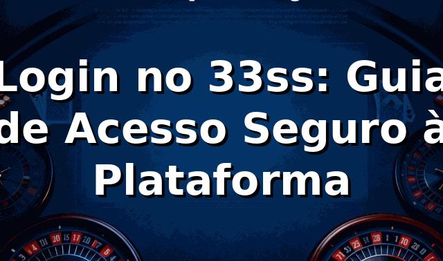 Login no 33ss: Guia de Acesso Seguro à Plataforma ✅